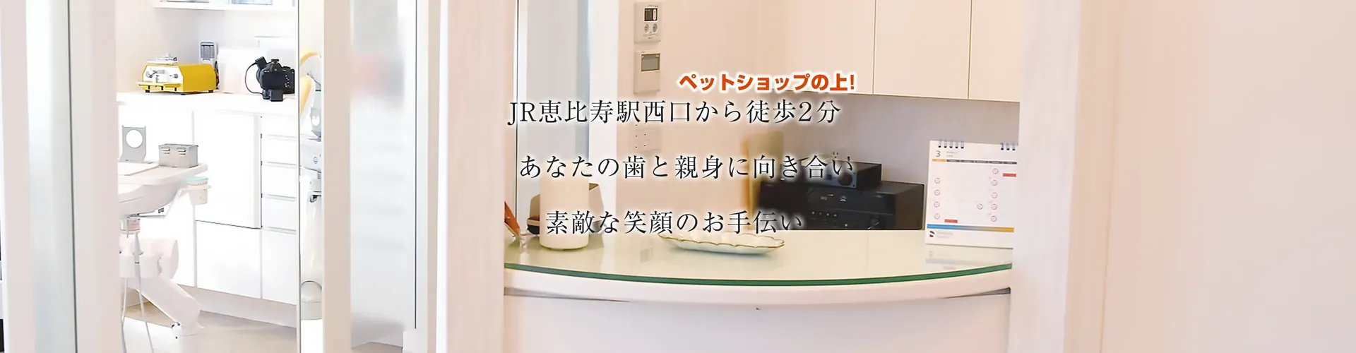 JR恵比寿駅西口から徒歩2分 あなたの歯と親身に向き合い、素敵な笑顔のお手伝い